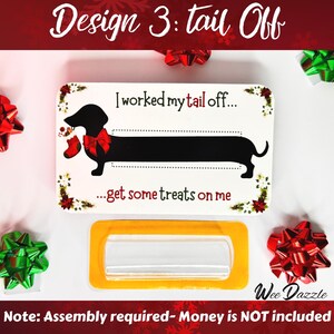 I worked my tail off...get some treats on me: Looking for a fun way to give cash? This Dachshund Money Holder Card is sure to delight any dog lover! Available in 12 clever designs, each card includes  a clear plastic dome to hold rolled-up bills with an adhesive sticker to secure it in place. The card makes a fun and easy stocking stuffer. 

Dachshund Money Holder, Wiener Dog Cash Gift Card, Holiday Stocking Stuffer, Christmas Card or ornament, Unique Birthday Gift