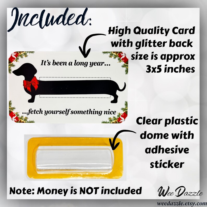 Looking for a fun way to give cash? This Dachshund Money Holder Card is sure to delight any dog lover! Available in 12 clever designs, each card includes  a clear plastic dome to hold rolled-up bills with an adhesive sticker to secure it in place. The card makes a fun and easy stocking stuffer. 

Dachshund Money Holder, Wiener Dog Cash Gift Card, Holiday Stocking Stuffer, Christmas Card or ornament, Unique Birthday Gift