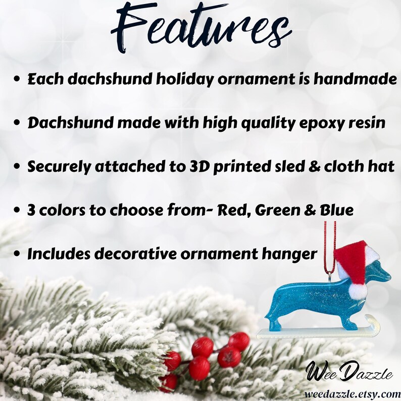 Handmade Dachshund Christmas Ornament made with high quality epoxy resin. These doxie wiener dog ornaments are available in Red, Green, or Blue. Includes a decorative tree ornament hanger.  Makes a great gift or stocking stuffer.