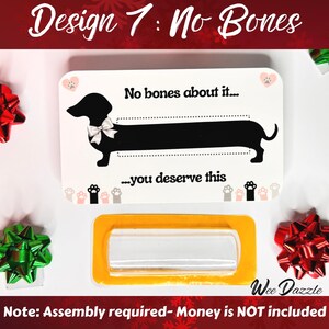No Bones about it....you deserve this: Looking for a fun way to give cash? This Dachshund Money Holder Card is sure to delight any dog lover! Available in 12 clever designs, each card includes  a clear plastic dome to hold rolled-up bills with an adhesive sticker to secure it in place. The card makes a fun and easy stocking stuffer. 

Dachshund Money Holder, Wiener Dog Cash Gift Card, Holiday Stocking Stuffer, Christmas Card or ornament, Unique Birthday Gift