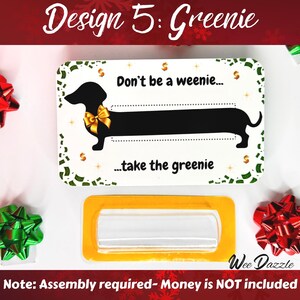 Don't be a weenie...take the greenie: Looking for a fun way to give cash? This Dachshund Money Holder Card is sure to delight any dog lover! Available in 12 clever designs, each card includes  a clear plastic dome to hold rolled-up bills with an adhesive sticker to secure it in place. The card makes a fun and easy stocking stuffer. 

Dachshund Money Holder, Wiener Dog Cash Gift Card, Holiday Stocking Stuffer, Christmas Card or ornament, Unique Birthday Gift