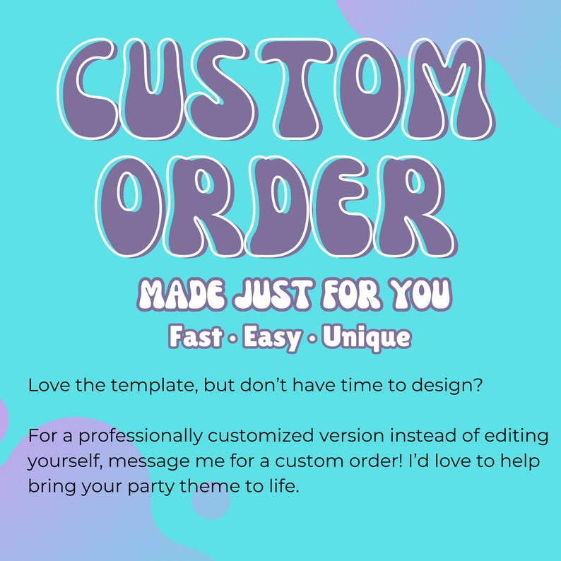 May include: A teal and purple graphic with the words "CUSTOM ORDER" in large, bubble letters. Below, it reads "MADE JUST FOR YOU" and "Fast &bull; Easy &bull; Unique." Additional text encourages custom orders for party themes.