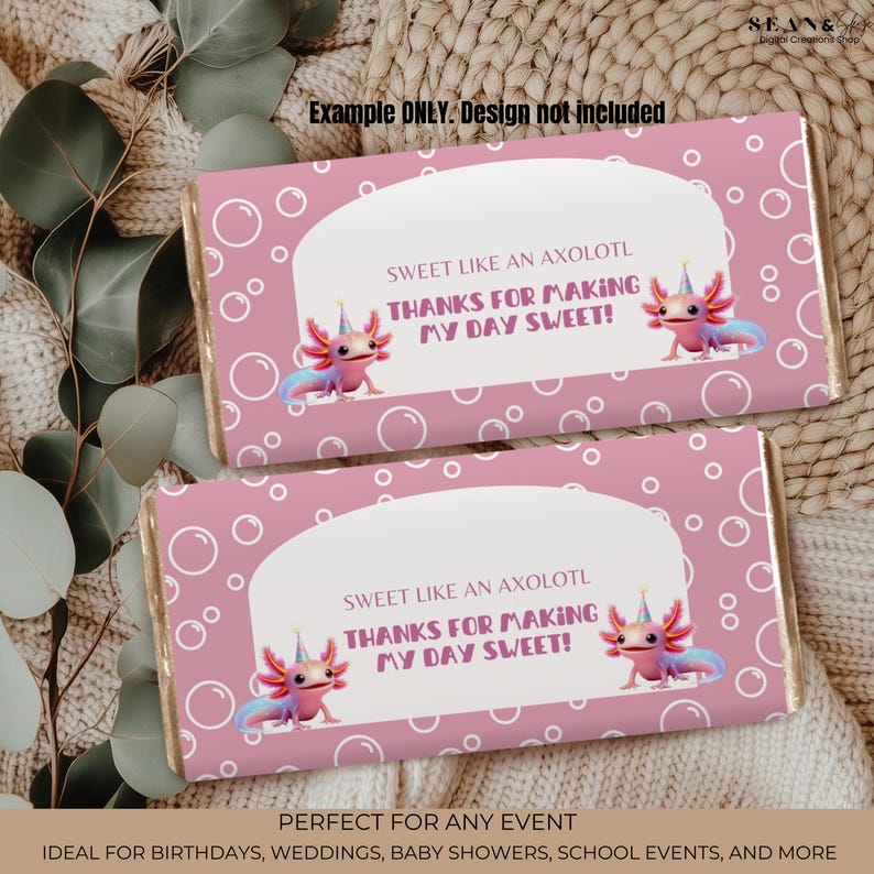May include: Two pink candy bar wrappers with axolotl illustrations and the text "SWEET LIKE AN AXOLOTL THANKS FOR MAKING MY DAY SWEET!". The wrappers have a bubble pattern and are labeled "Example ONLY. Design not included."