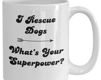 I Rescue Dogs! What's Your Superpower? Mug / Rescue Dogs Superpower Coffee Cup / Dog Mom Gift