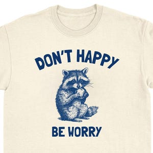 Don&#39;t Happy Be Worry T-Shirt absurd meme tee viral sarcastic shirt ironic cursed clothing silly funny top weird shitpost t-shirt