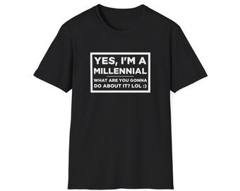 Funny Millennial T-Shirt: "Yes I'm A Millennial, What Are You Gonna Do About It? Lol"