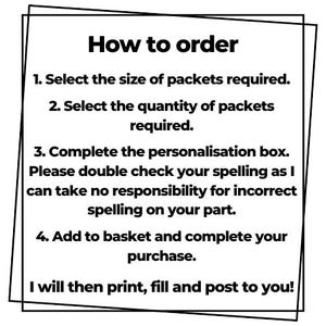 May include: A square graphic with a black border containing the text: How to order. 1. Select the size of packets required. 2. Select the quantity of packets required. 3. Complete the personalization box. Please double check your spelling. 4. Add to basket.