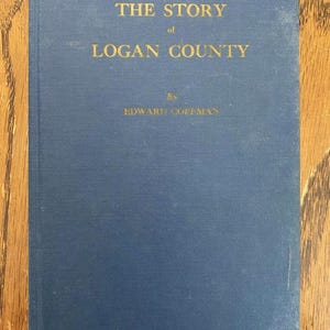 The Story Of Logan County, by Edward Coffman, 1962, Original Edition