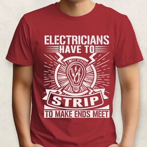 Electricians Have To Strip To Make Ends Meet, Electrician Shirt, Husband Gift, Dad Gift, Funny Shirt, Electrician Job, Funny Work Shirt