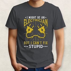 I Might Be An Electrician But I Can't Fix Stupid, Electrician Shirt, Husband Gift, Dad Gift, Funny Shirt, Electrician Job, Funny Electrician