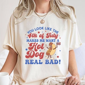 Comfort Colors® You Look Like The 4th Of July, Makes Me Want A Hot Dog Real Bad Shirt, Independence Day, Funny 4th July Shirt, Hot Dog Lover
