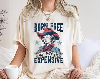 Comfort Colors® Funny 4th of July Shirt, Born Free But Now I'm Expensive Shirt, Womens Fourth of July Shirt, Cowgirl 4th of July,Country Tee