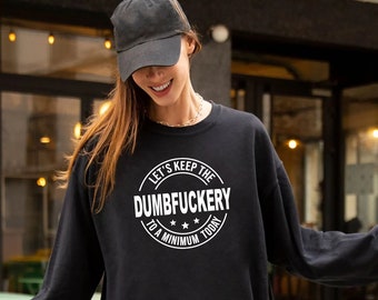 Let's Keep The Dumbfuckery To a Minimum Today Sweatshirt, Funny Coworker, Sarcastic Women Sweatshirt, Hilarious Sweatshirt, Humor Sweatshirt