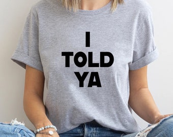 T-shirt I Told Ya, maglietta unisex I Told Ya, felpa con cappuccio I Told Ya