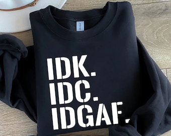 DK IDC IDGAF Sweatshirt-T-Shirt-Hoodie, I Don't Know,I Don't Care, I Don't Give A F*ck Sweatshirt, Sarcastic Sweatshirt, Gift For Her