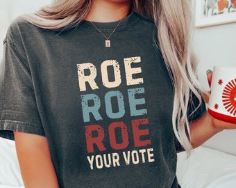 Comfort Colors® Roe Roe Roe Your Vote Shirt, Vote Ruthless, Protest Equality Tee, Human Rights Tee, Activist Clothing,Roe Tee,Election Shirt