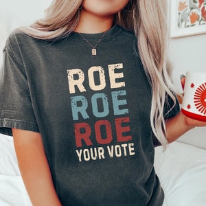Comfort Colors® Roe Roe Roe Your Vote Shirt, Vote Ruthless, Protest Equality Tee, Human Rights Tee, Activist Clothing,Roe Tee,Election Shirt