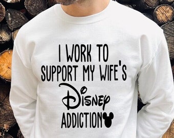 I Work To Support My Wife's Disney Addiction Shirt I Funny Men's Disneyland T-Shirt I Unisex Disneyworld Shirts I Disney Dad Graphic Tees