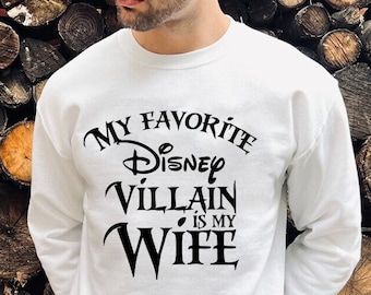 My favorite Disney Villain is my Wife, Disney Sweatshirt, Disney shirt for Men, Husband Disney tee, Disney Family shirt, Funny shirt design