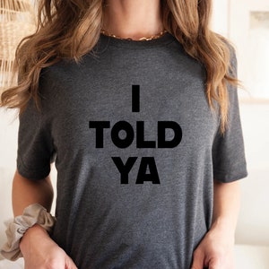 I Told Ya T-Shirt, I Told Ya Unisex Shirt, I Told Ya Sweatshirt-Hoodie, I told ya shirt, I told ya tank top image 3