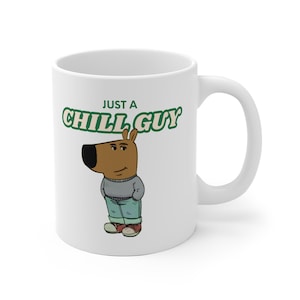 May include: White ceramic mug with a cartoon illustration of a brown animal with a blue shirt and blue jeans. The text "JUST A CHILL GUY" is printed in green on the mug.