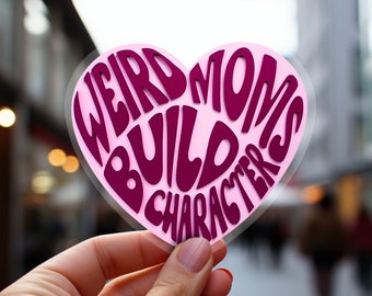 Weird Moms Build Character Sticker: Funny Heart Decal, Mom Life Humor, Gift for Cool Moms, Transparent Vinyl Sticker, Mothers Birthday