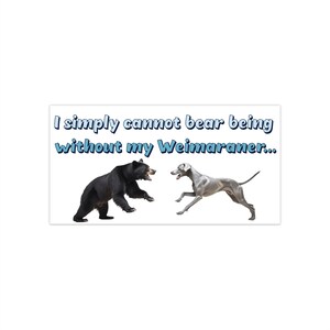 Weimaraner Sticker (I Simply Cannot Bear Bumper Sticker) - Order YOUR Sweet Baby Sticker Today! Cool Dog Stuff!