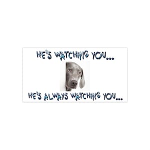 Weimaraner Dog Sticker, &#39;He&#39;s Watching You&#39; Funny Vinyl Decal for Car, Laptop, or Home! Perfect Gift for Weimaraner Lovers! Cool Dog Stuff!
