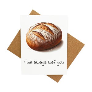 Jolie carte de voeux pour une miche de pain [Légende : I Will Always Loaf You] - Livrée avec enveloppe
