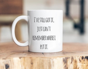 I've Still Got It Quote Mug - Funny Memory Ceramic Coffee Cup, Ideal for Birthday or Retirement Gift, Perfect Gag Gift for Friends