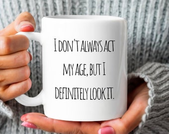 Humorous Age Mug - "I Don't Always Act My Age" Quote Coffee Cup, Perfect Birthday Gift for Friends & Family, Fun Gift for Colleagues