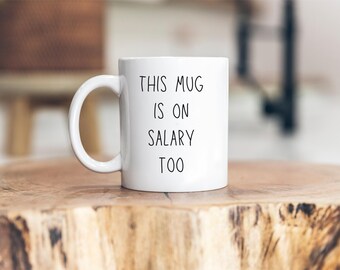 Funny Ceramic Mug, Unique Coffee Cup Gift, This Mug Is On Salary Too, Coworker Gift Idea, Sarcastic Office Decor, Tea Lover Present