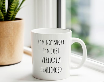 Funny Coffee Mug, Short Person Joke, Gift for Best Friend, Funny Quotes.