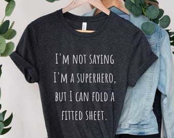 I'm not saying I'm a superhero, but I can fold a fitted sheet shirt, funny t shirt, gifts for her, for her, funny shirts, humor shirt