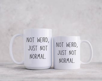 Not Weird Just Not Normal mug, weird stuff, gift for her, weirdcore, funny gift, funny, gift for nerds, gift for him, best friend gift
