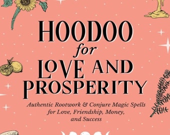 Hoodoo for Love Prosperity Authentic-Rootwork Conjure-Magic-Spells for Love Friendship Money Success Angelie Belard.pdf