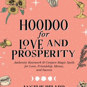 Hoodoo for Love Prosperity Authentic-Rootwork Conjure-Magic-Spells for Love Friendship Money Success Angelie Belard.pdf