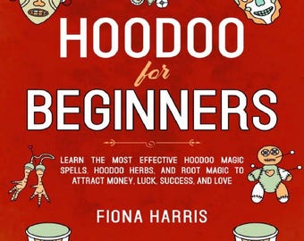 Hoodoo for Beginners Learn the Most Effective Hoodoo Magic Spells Pdf Hoodoo Herbs and Root Magic to Attract Money Luck Success and Love