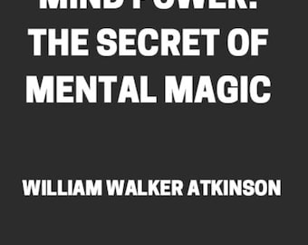 Mind Power The Secret of Mental Magic Pdf Book by William Walker Atkinson