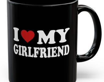 I Love My Girlfriend Mug, I Heart My Girlfriend Cup, Cute Valentine Gift, Gift For Valentine, Valentine's Day Gift, Lover Tees P-603