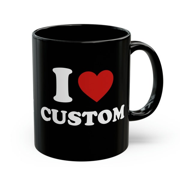 I love Custom Mug, Custom I Heart Mug, Personalized Gift, Gift for Mom, Custom Name Mug, Gift for Her Personalized I love Mug