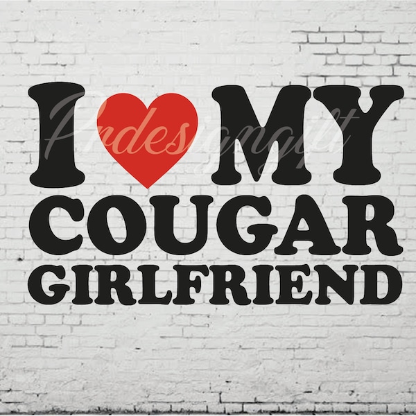 I Love My Hot Cougar Girlfriend Svg and Png,Funny Tshirt Design Cutting Files For Cricut Silhouette, Instant Download