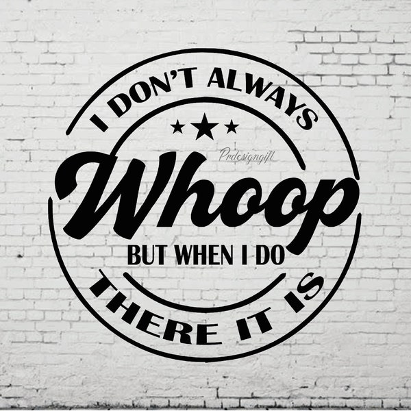 I Don't Always Whoop But When I do There it is Svg and Png, Funny Shirt Design