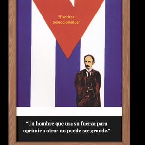 May include: Framed artwork featuring the Cuban flag design with a red triangle and white star. The image includes a portrait of a man and text in Spanish: "Escritos Seleccionados" and "Un hombre que usa su fuerza para oprimir a otros no puede ser grande."