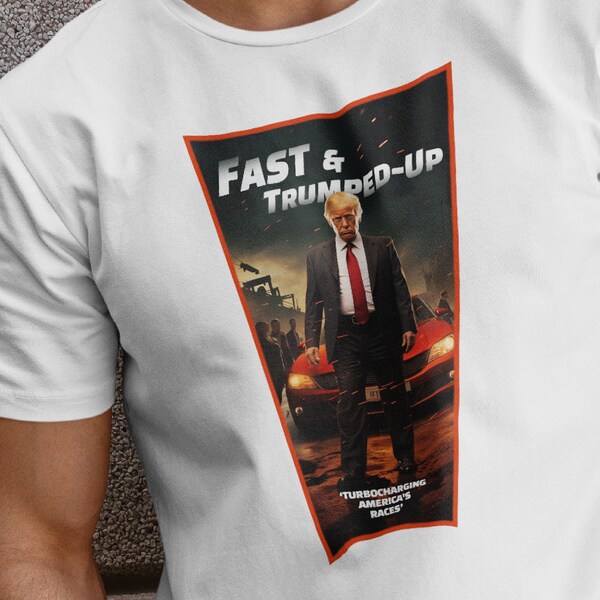 Fast & Trumped-Up Tee: Trump as Dom design inspired from Fast and Furious