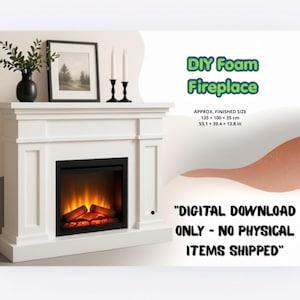 May include: A white foam fireplace with a black electric insert featuring glowing orange flames. Text reads: DIY Foam Fireplace, APPROX. FINISHED SIZE 135 x 100 x 35 cm, 53.1 x 39.4 x 13.8 in, DIGITAL DOWNLOAD ONLY - NO PHYSICAL ITEMS SHIPPED.