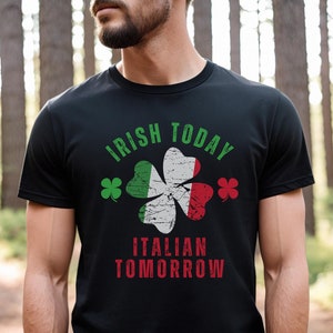 Irish Today Italian Tomorrow St Patricks Day Tshirt Sweatshirt Hoodie, Irish Italian Shirt, Funny Saint Patricks Day Italian Gift, Italy Tee