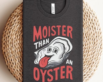 Moister Than An Oyster Tee Shirt Sweatshirt Hoodie, Retro Funny Graphic Tee, Unique Humor T-Shirt, Cool Gift Idea, Trendy Fun Apparel Tshirt