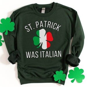 St Patrick Was Italian Funny St Patricks Day Italian TShirt Sweatshirt, Irish Italian Shirt, St Paddys Day Tee, Italian Pride TShirt Sweater