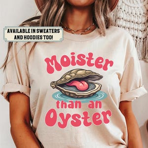 Moister Than An Oyster Tee Shirt Sweatshirt Hoodie, Retro Funny Graphic Tee, Unique Humor T-Shirt, Cool Gift Idea, Trendy Fun Apparel Tshirt